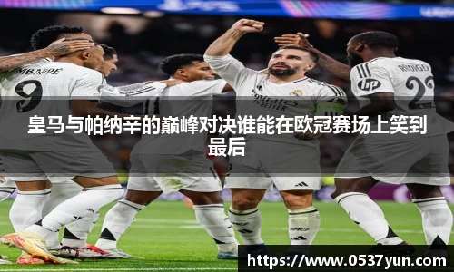 皇马与帕纳辛的巅峰对决谁能在欧冠赛场上笑到最后