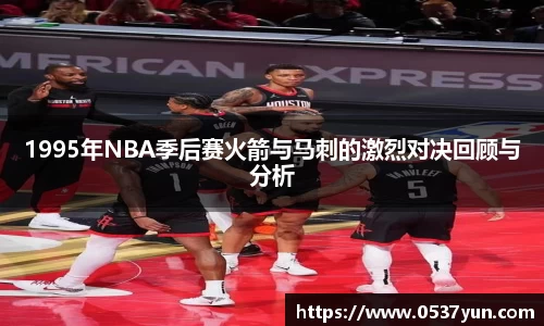 1995年NBA季后赛火箭与马刺的激烈对决回顾与分析
