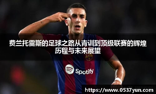 费兰托雷斯的足球之路从青训到顶级联赛的辉煌历程与未来展望