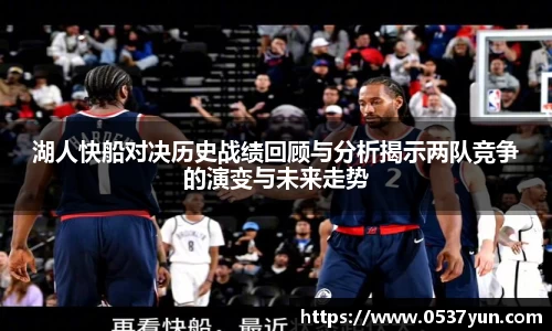湖人快船对决历史战绩回顾与分析揭示两队竞争的演变与未来走势